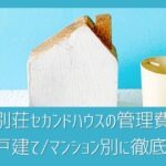 別荘・セカンドハウスの管理費はいくら？戸建て・マンション別の維持費を徹底解説