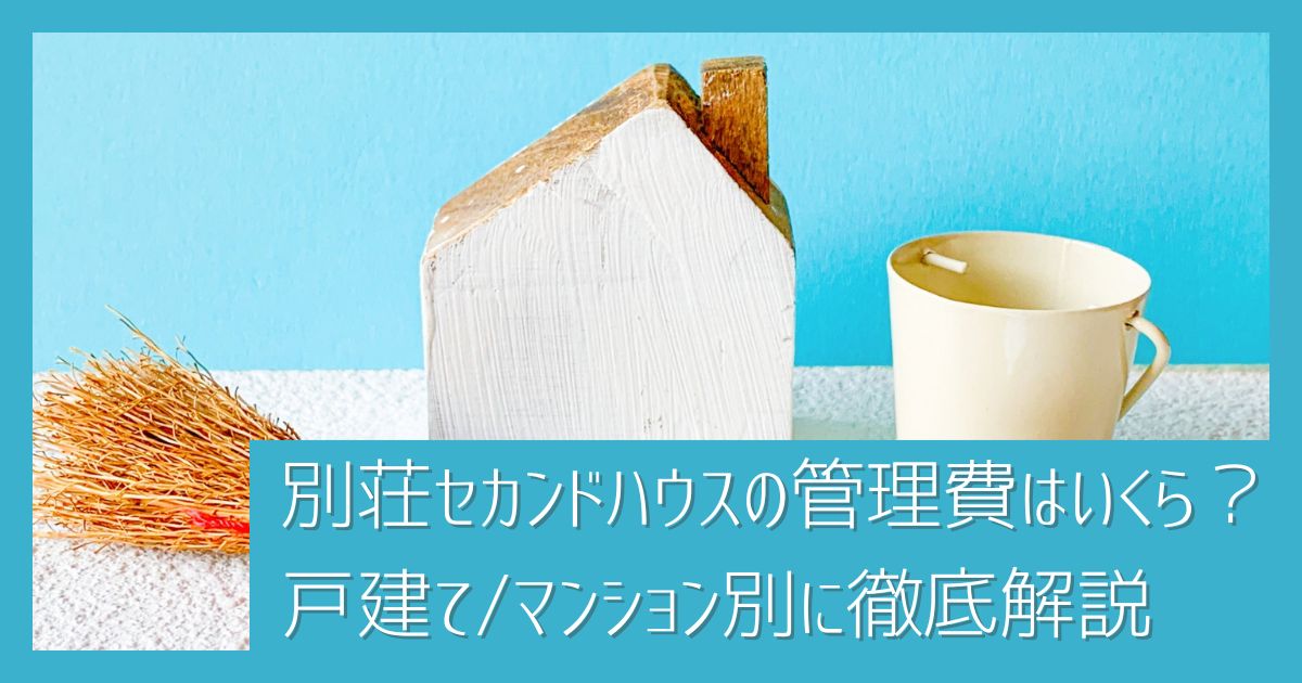 別荘・セカンドハウスの管理費はいくら？戸建て・マンション別の維持費を徹底解説