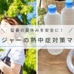 猛暑の夏休みを安全に！別荘・レジャー先で役立つ熱中症対策完全マニュアル