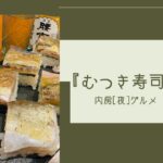 【久々に外飲み】夜グルメ『むつき寿司』の鯵の押し寿司は絶対食べたいメニュー【おさ】 -リアル多拠点日記