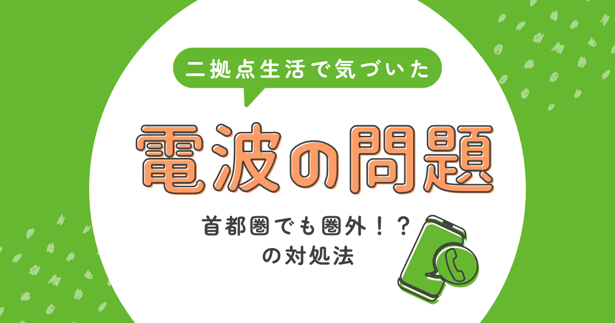 首都圏でも圏外?二拠点生活で気づいた『携帯電話の電波問題』のリアル【おさ】 -リアル多拠点日記